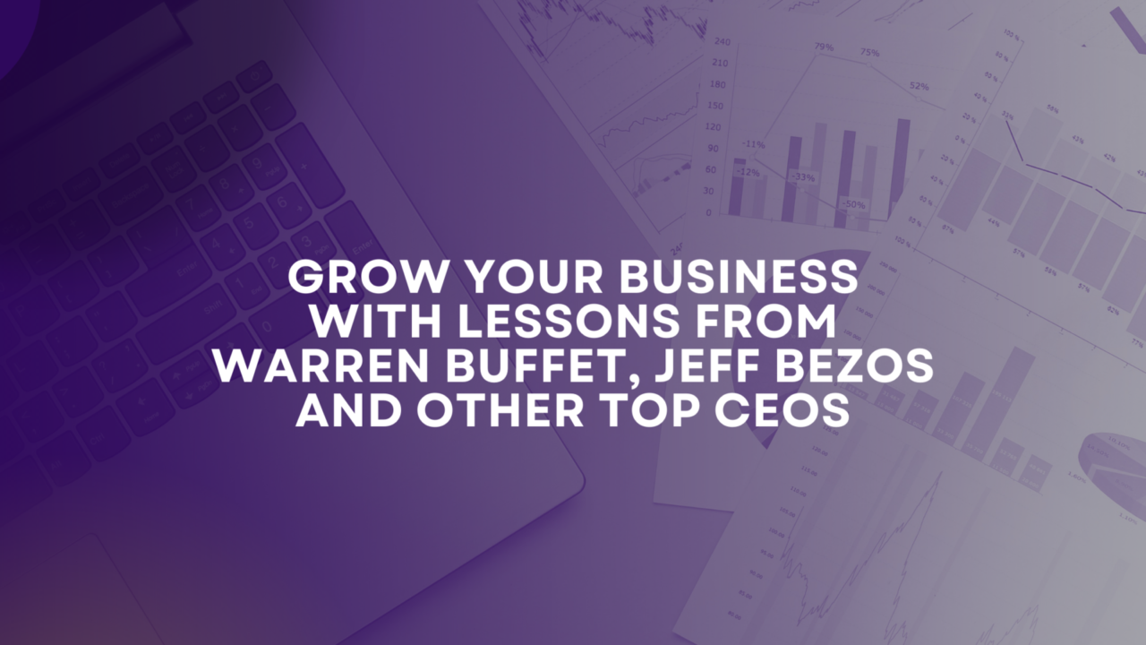 Grow Your Business With Lessons From Warren Buffet, Jeff Bezos and Other Top CEOs