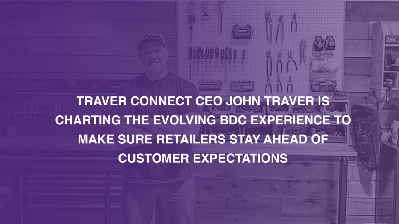 Traver Connect CEO John Traver is charting the evolving BDC experience to make sure retailers stay ahead of customer expectations.