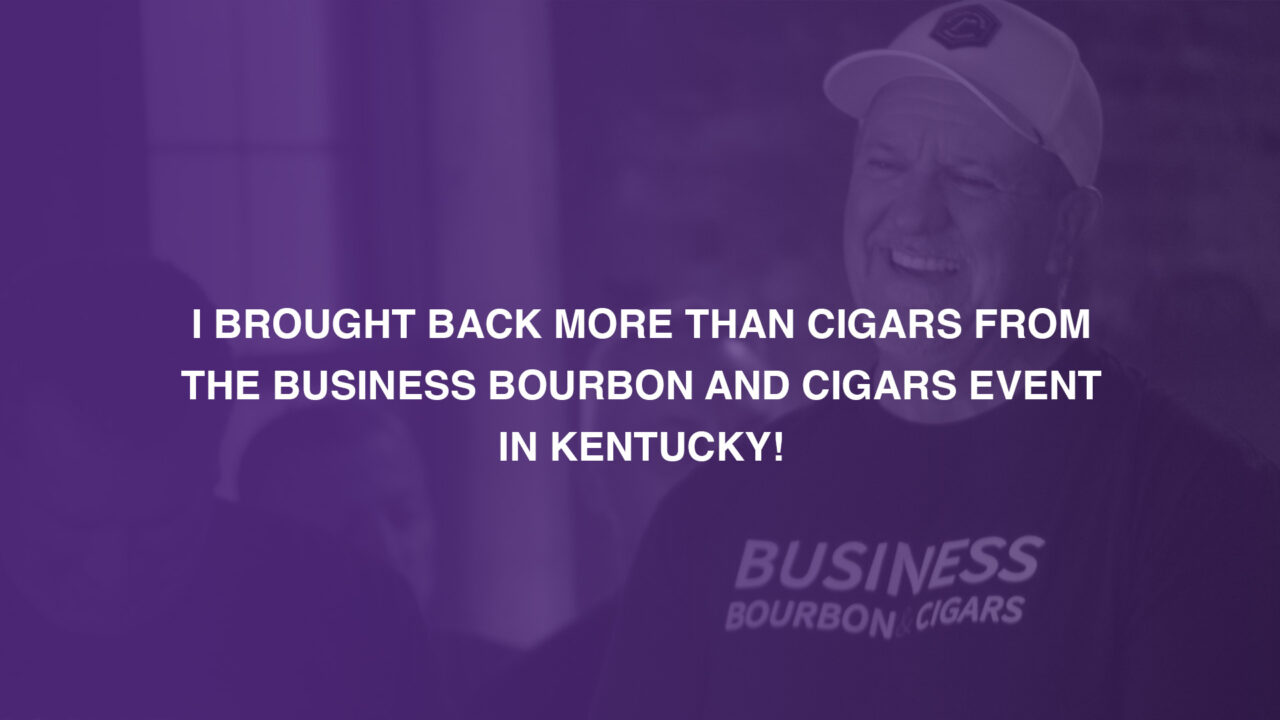 I Brought Back More than Cigars from the Business Bourbon and Cigars Event in Kentucky!