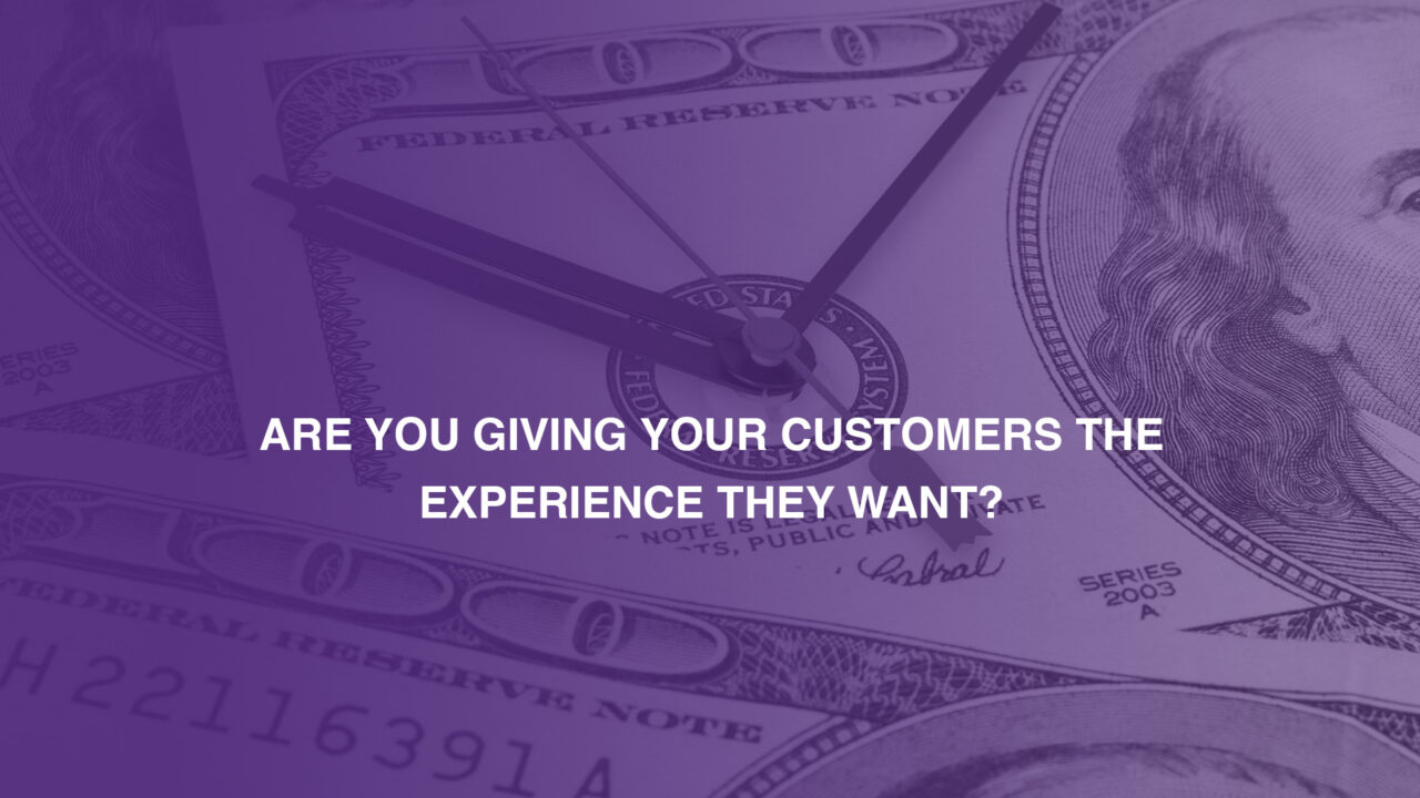 Are you giving your customers the experience they want?